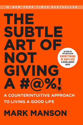 The Subtle Art of Not Giving a F*ck: A Counterintuitive Approach to Living a Good Life